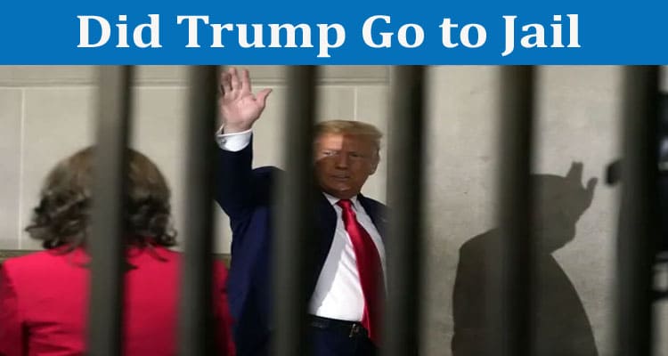 Latest News Did Trump Go To Jail